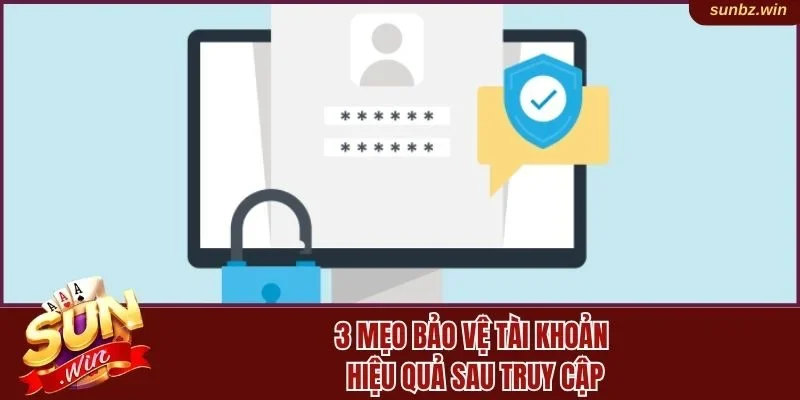 3 mẹo bảo vệ tài khoản hiệu quả sau truy cập