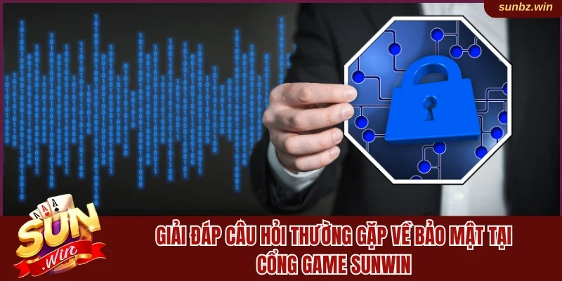 Giải đáp câu hỏi thường gặp về bảo mật tại cổng game