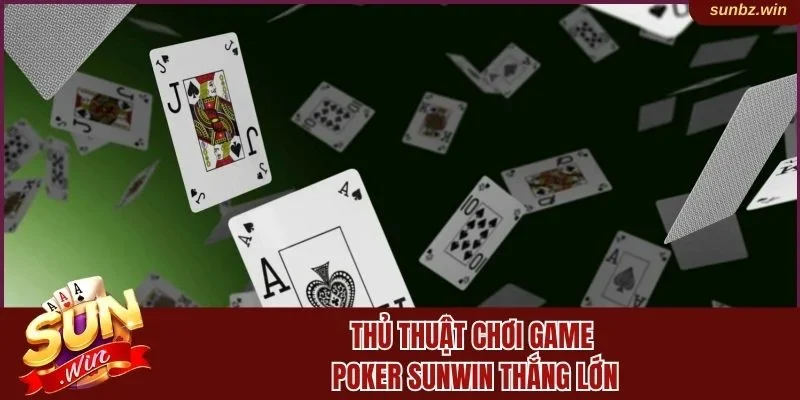 Thủ thuật chơi game Poker Sunwin thắng lớn